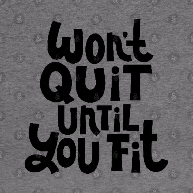 Won't Quit Until You Fit - Gym Workout Fitness Motivation Quote by bigbikersclub